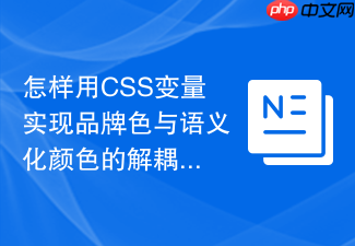怎样用css变量实现品牌色与语义化颜色的解耦