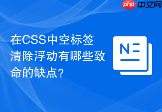 在css中空标签清除浮动有哪些致命的缺点？
