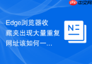 Edge浏览器收藏夹出现大量重复网址该如何一键清理