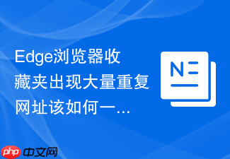 edge浏览器收藏夹出现大量重复网址该如何一键清理