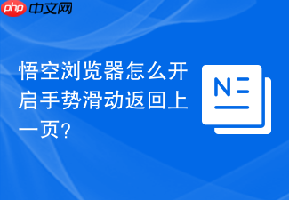 悟空浏览器怎么开启手势滑动返回上一页?