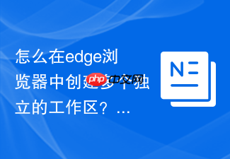 怎么在edge浏览器中创建多个独立的工作区?