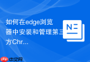 如何在edge浏览器中安装和管理第三方Chrome插件扩展？