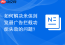 如何解决米侠浏览器广告拦截功能失效的问题?