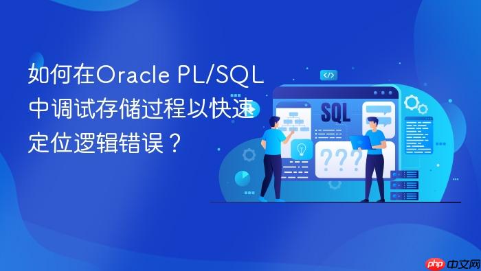 如何在oracle pl/sql中调试存储过程以快速定位逻辑错误?