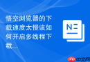 悟空浏览器的下载速度太慢该如何开启多线程下载?