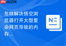 怎样解决悟空浏览器打开大型复杂网页导致的内存溢出？