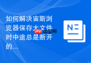 如何解决宙斯浏览器保存大文件时中途总是断开的问题?