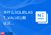 为什么SQL的LAST_VALUE()默认只计算到当前行？
