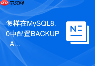 怎样在mysql8.0中配置backup_admin专用备份角色