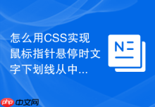 怎么用CSS实现鼠标指针悬停时文字下划线从中间向两端展开？
