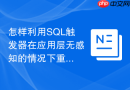 怎样利用sql触发器在应用层无感知的情况下重构表结构?