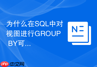 为什么在sql中对视图进行group by可能无法命中索引?