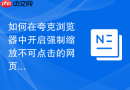 如何在夸克浏览器中开启强制缩放不可点击的网页?