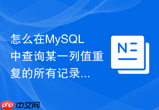 怎么在mysql中查询某一列值重复的所有记录