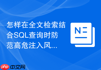怎样在全文检索结合sql查询时防范高危注入风险?