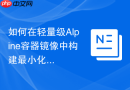 如何在轻量级alpine容器镜像中构建最小化mysql运行环境