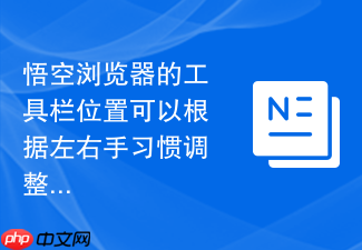 悟空浏览器的工具栏位置可以根据左右手习惯调整吗？