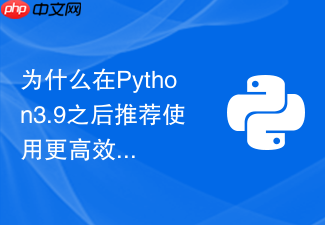 为什么在python3.9之后推荐使用更高效的字典合并运算符处理配置?