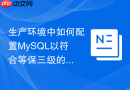 生产环境中如何配置MySQL以符合等保三级的数据库安全要求
