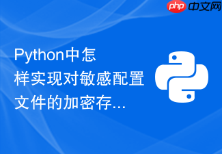 python中怎样实现对敏感配置文件的加密存储与读取?