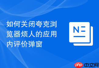 如何关闭夸克浏览器烦人的应用内评价弹窗