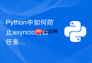 Python中如何防止asyncio后台任务被垃圾回收机制误杀？