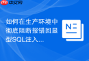 如何在生产环境中彻底阻断报错回显型SQL注入？