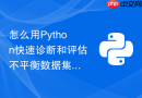 怎么用python快速诊断和评估不平衡数据集的过采样与欠采样效果?