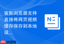 宙斯浏览器支持直接将网页视频缓存保存到本地设备吗？