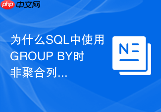 为什么sql中使用group by时非聚合列必须出现在分组中?