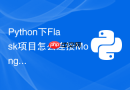 Python下Flask项目怎么连接MongoDB进行非关系型文档存储