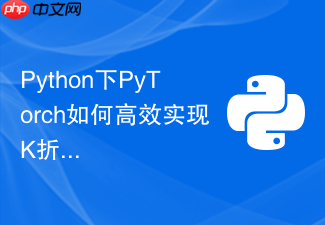 python下pytorch如何高效实现k折交叉验证训练流程?