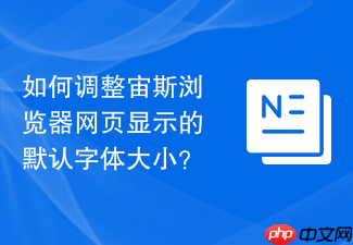 如何调整宙斯浏览器网页显示的默认字体大小？
