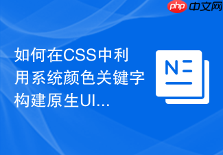 如何在css中利用系统颜色关键字构建原生ui组件风格?
