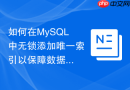 如何在mysql中无锁添加唯一索引以保障数据一致性?