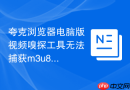 夸克浏览器电脑版视频嗅探工具无法捕获m3u8流媒体怎么办