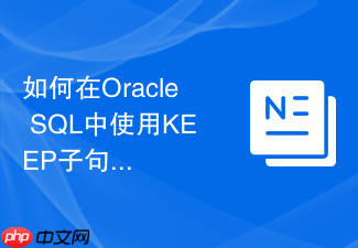 如何在oracle sql中使用keep子句替代基础窗口聚合