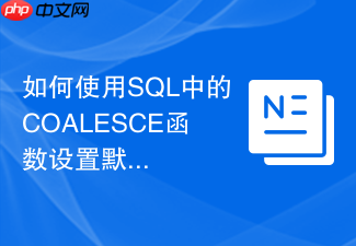 如何使用sql中的coalesce函数设置默认缺省值?