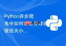 python异步爬虫中如何动态管理连接池大小?