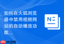 如何在火狐浏览器中禁用视频网站的自动播放功能?