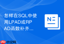 怎样在SQL中使用LPAD或RPAD函数补齐字段指定位数