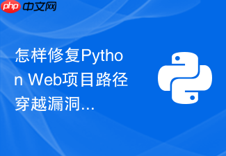 怎样修复python web项目路径穿越漏洞