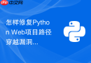 怎样修复python web项目路径穿越漏洞