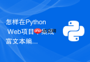 怎样在Python Web项目中集成富文本编辑器并上传图片？