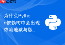 为什么Python依赖树中会出现依赖地狱与版本冲突