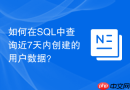如何在sql中查询近7天内创建的用户数据?
