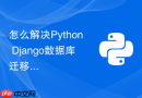 怎么解决python django数据库迁移报错