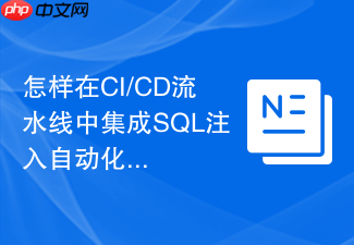 怎样在ci/cd流水线中集成sql注入自动化安全测试？