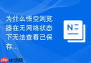 为什么悟空浏览器在无网络状态下无法查看已保存离线网页